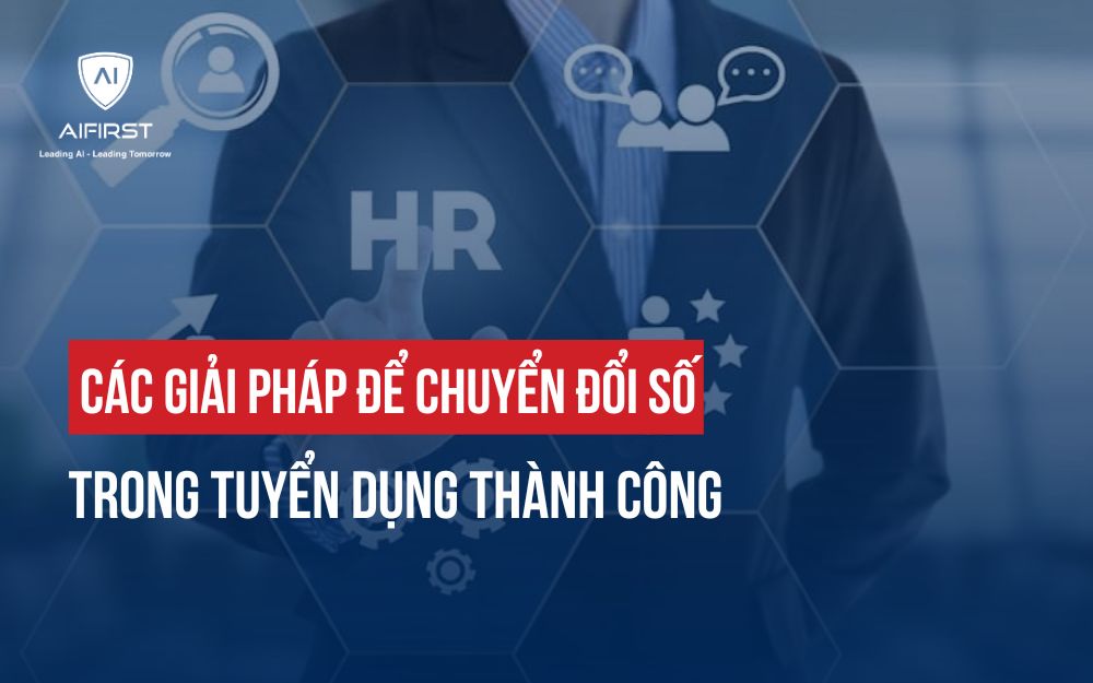 CÁC GIẢI PHÁP ĐỂ CHUYỂN ĐỔI SỐ TRONG TUYỂN DỤNG THÀNH CÔNG